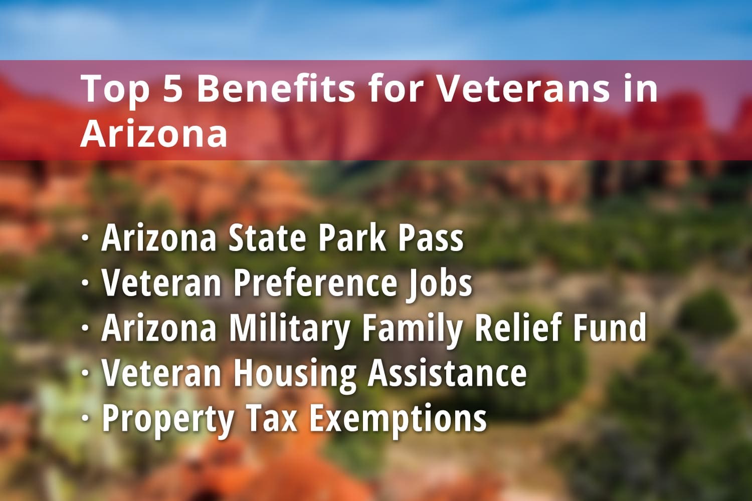Featured image for Arizona Veteran benefits: Arizona State Park Pass for Veterans, Veteran Preference Jobs in Arizona, Arizona Military Family Relief Fund, Veteran Housing Assistance Arizona and Property Tax Exemption for Disabled Veterans