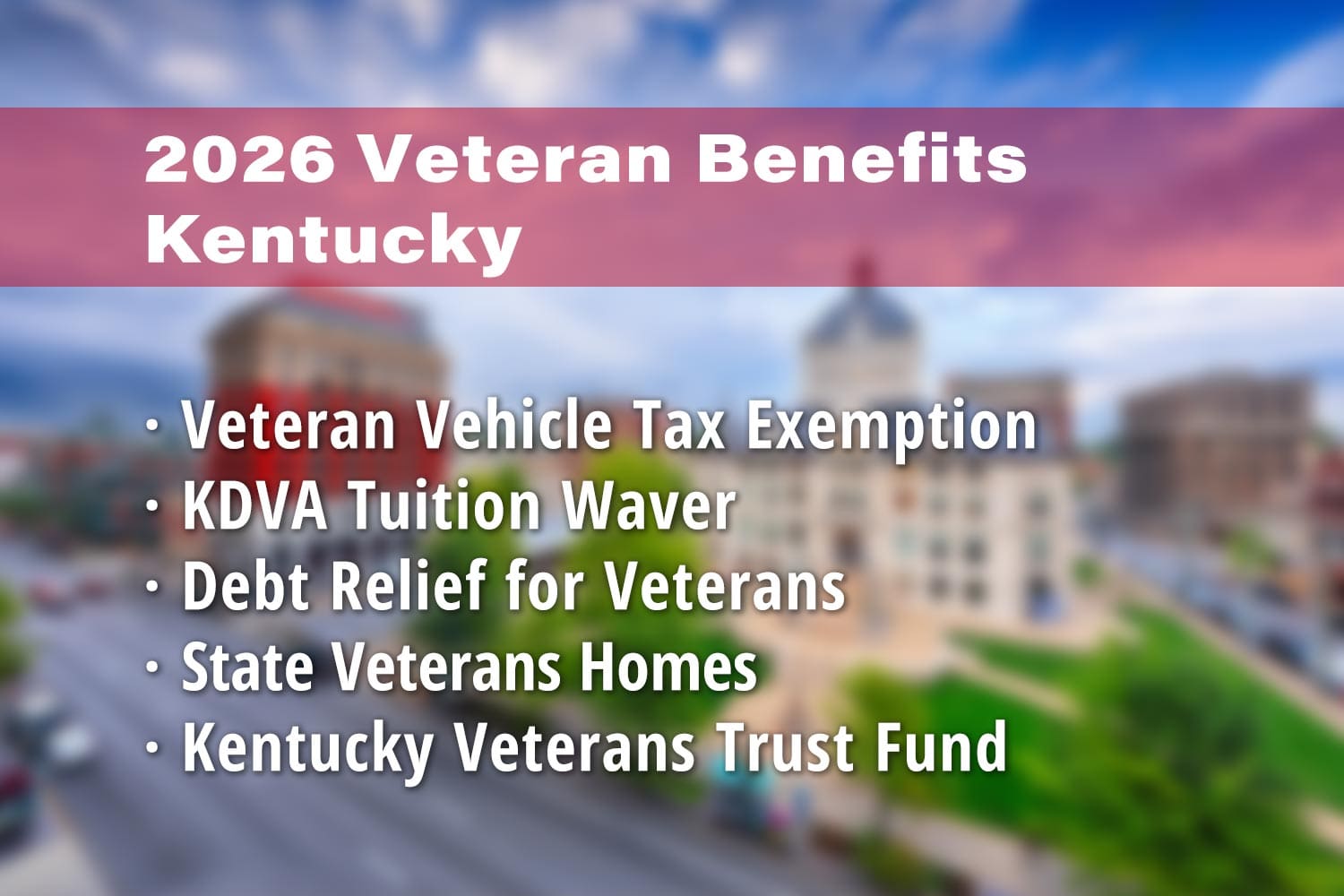 Featured image for Kentucky Veteran benefits: Kentucky Disabled Veteran Vehicle Tax Exemption, KDVA Tuition Waiver, Debt Relief for Veterans in Kentucky, Veterans Homes in Kentucky and Kentucky Veterans Trust Fund